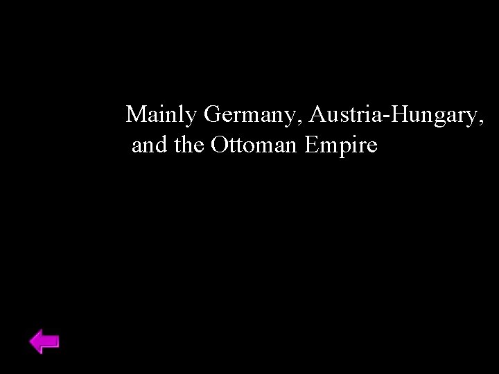 Mainly Germany, Austria-Hungary, and the Ottoman Empire 