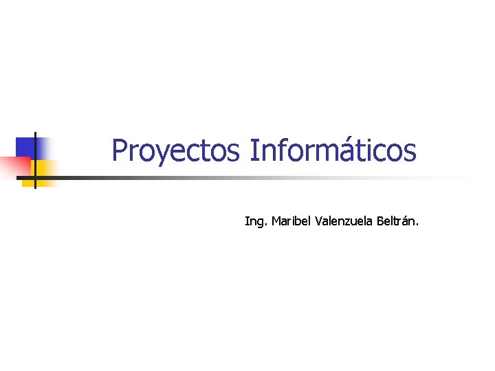 Proyectos Informáticos Ing. Maribel Valenzuela Beltrán. 