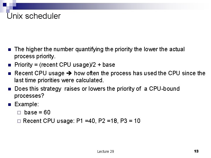 Unix scheduler n n n The higher the number quantifying the priority the lower