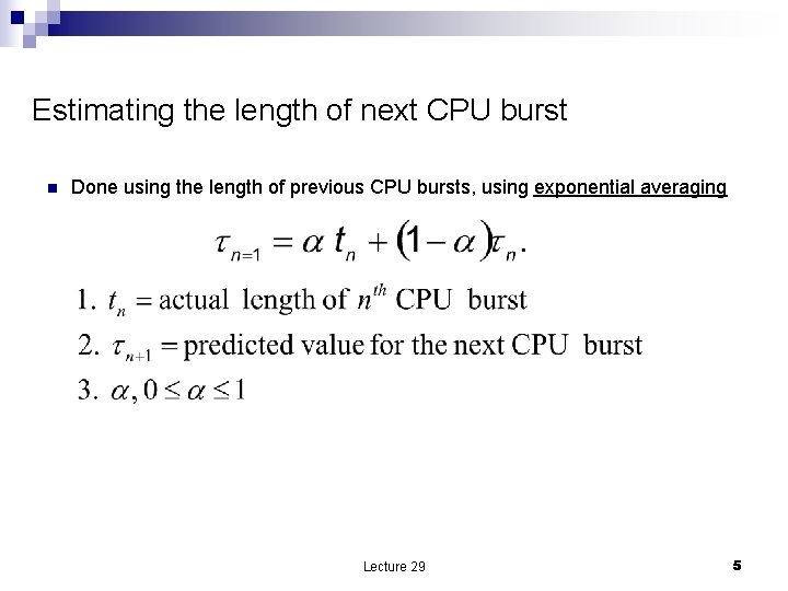 Estimating the length of next CPU burst n Done using the length of previous