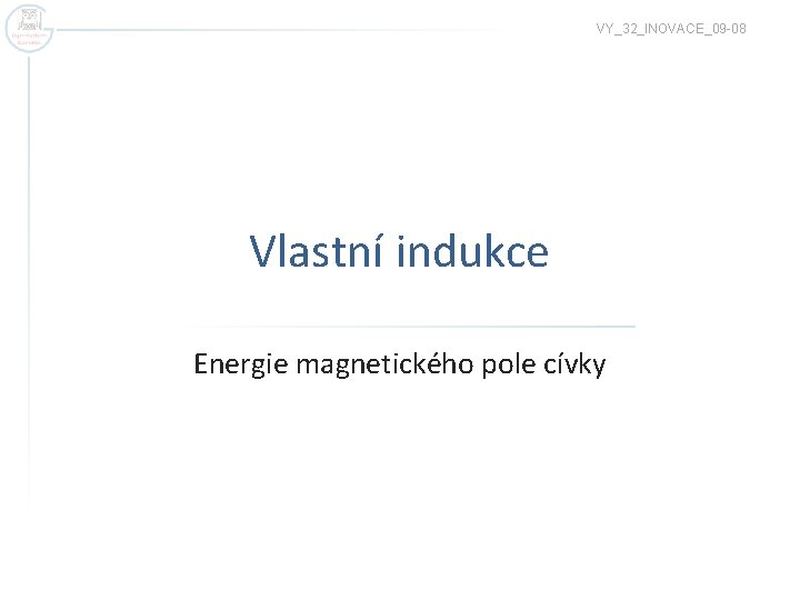 VY_32_INOVACE_09 -08 Vlastní indukce Energie magnetického pole cívky 