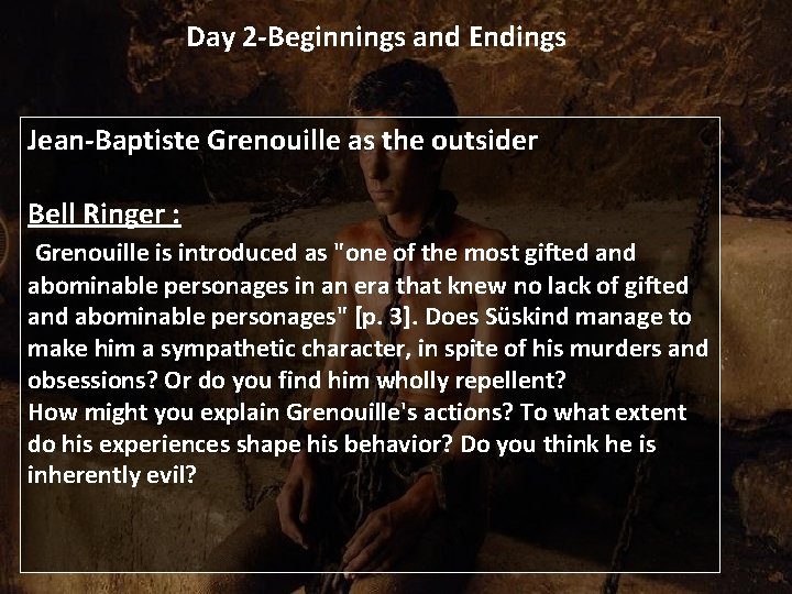 Day 2 -Beginnings and Endings Jean-Baptiste Grenouille as the outsider Bell Ringer : Grenouille