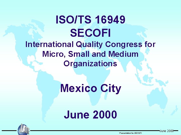ISO/TS 16949 SECOFI International Quality Congress for Micro, Small and Medium Organizations Mexico City