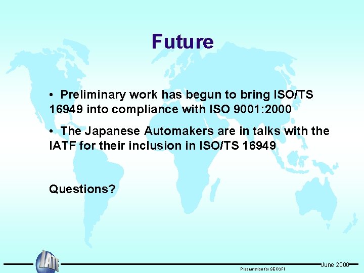 Future • Preliminary work has begun to bring ISO/TS 16949 into compliance with ISO