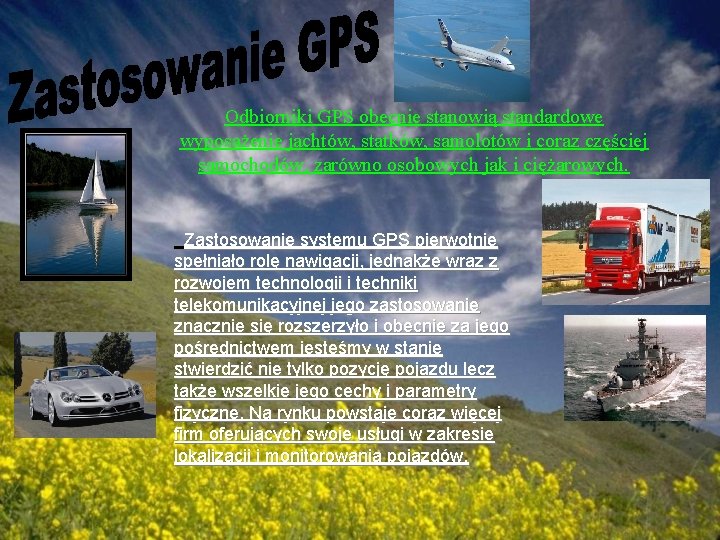 Odbiorniki GPS obecnie stanowią standardowe wyposażenie jachtów, statków, samolotów i coraz częściej samochodów, zarówno