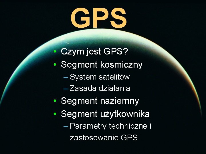 GPS • Czym jest GPS? • Segment kosmiczny – System satelitów – Zasada działania