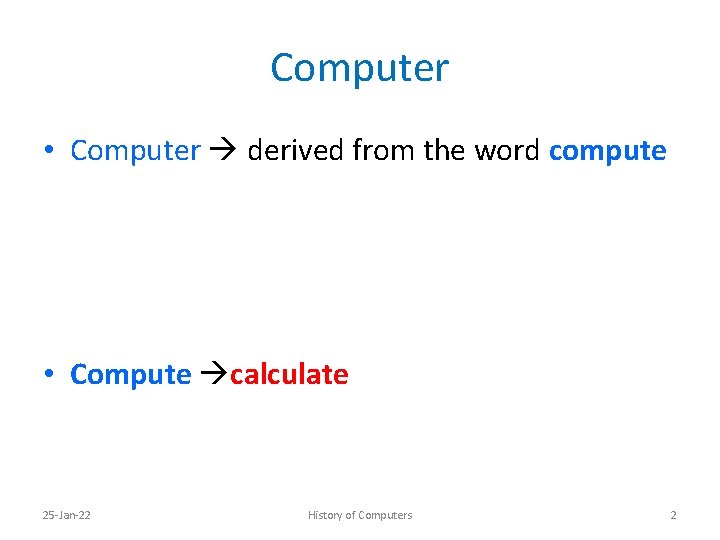 Computer • Computer derived from the word compute • Compute calculate 25 -Jan-22 History