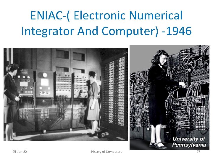 ENIAC-( Electronic Numerical Integrator And Computer) -1946 25 -Jan-22 History of Computers 27 