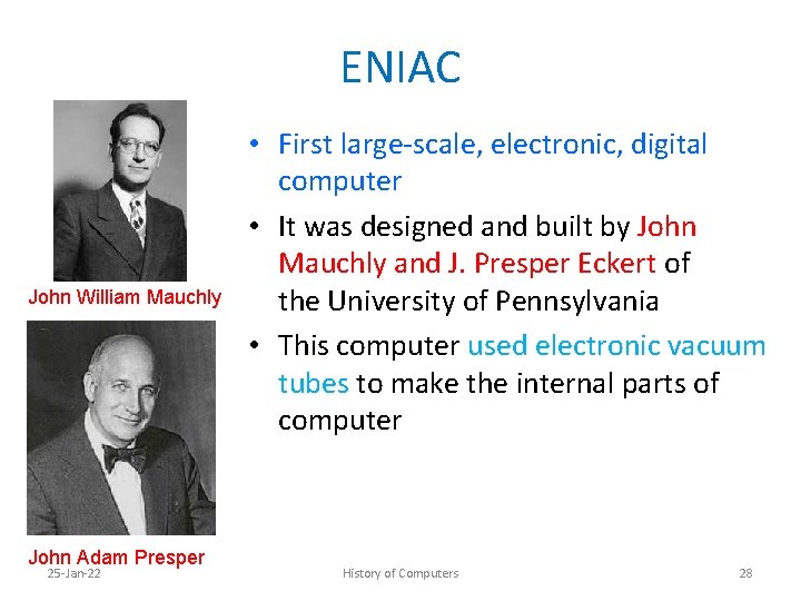 ENIAC John William Mauchly John Adam Presper 25 -Jan-22 • First large-scale, electronic, digital