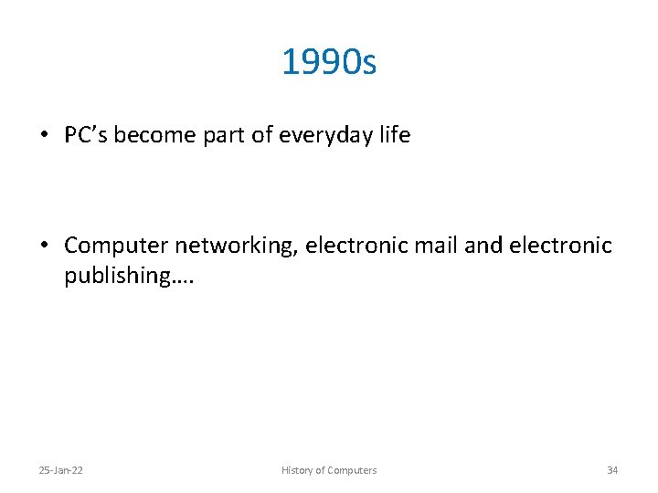 1990 s • PC’s become part of everyday life • Computer networking, electronic mail