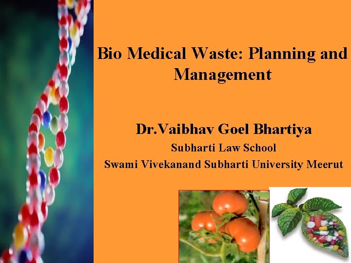 Bio Medical Waste: Planning and Management Dr. Vaibhav Goel Bhartiya Subharti Law School Swami