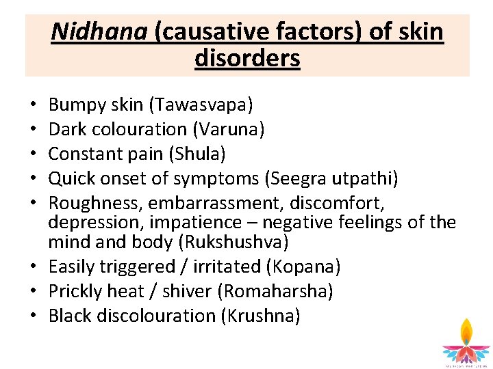 Nidhana (causative factors) of skin disorders Bumpy skin (Tawasvapa) Dark colouration (Varuna) Constant pain