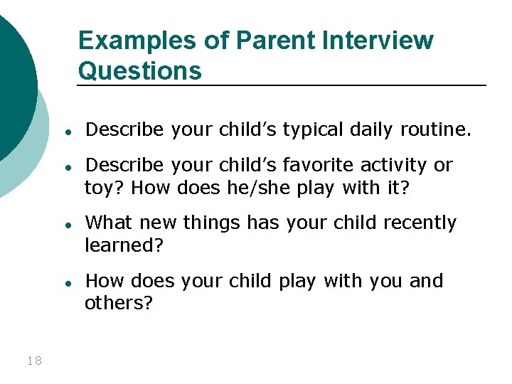 Examples of Parent Interview Questions 18 ● Describe your child’s typical daily routine. ●