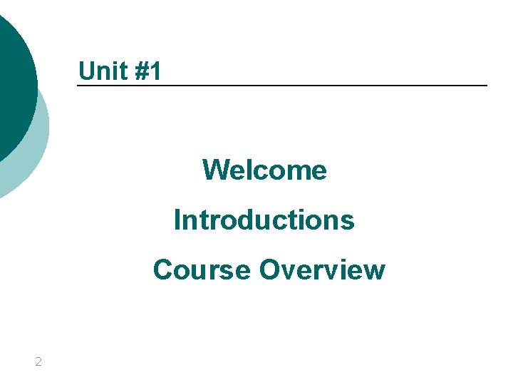 Unit #1 Welcome Introductions Course Overview 2 