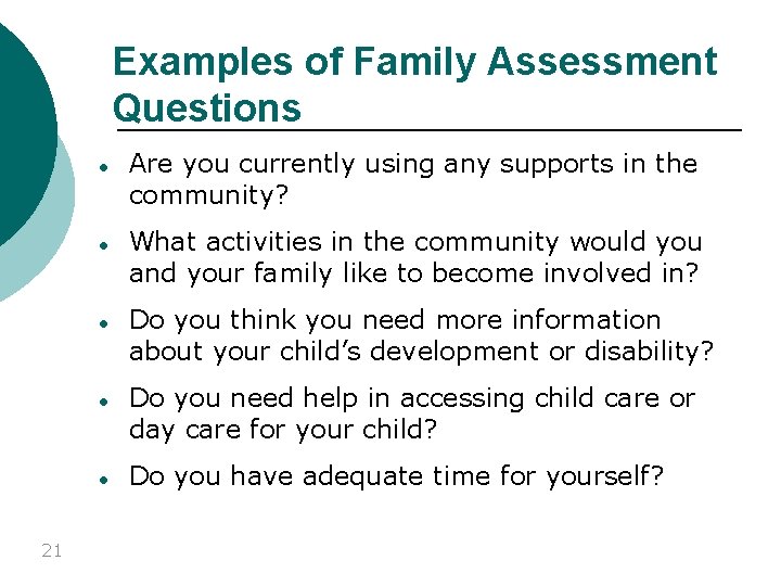 Examples of Family Assessment Questions 21 ● Are you currently using any supports in