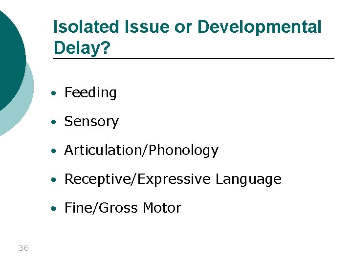 Isolated Issue or Developmental Delay? • Feeding • Sensory • Articulation/Phonology • Receptive/Expressive Language