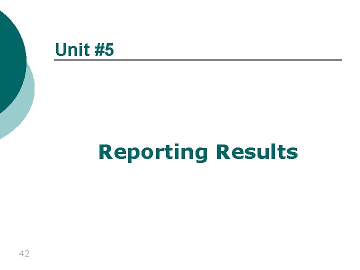 Unit #5 Reporting Results 42 