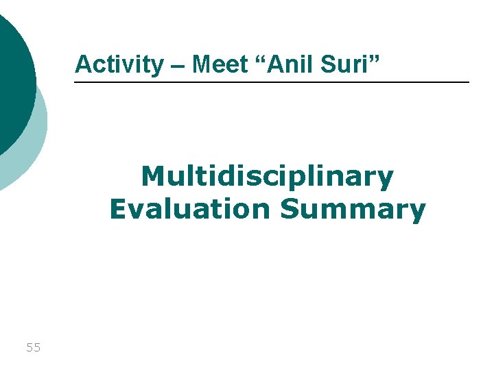 Activity – Meet “Anil Suri” Multidisciplinary Evaluation Summary 55 