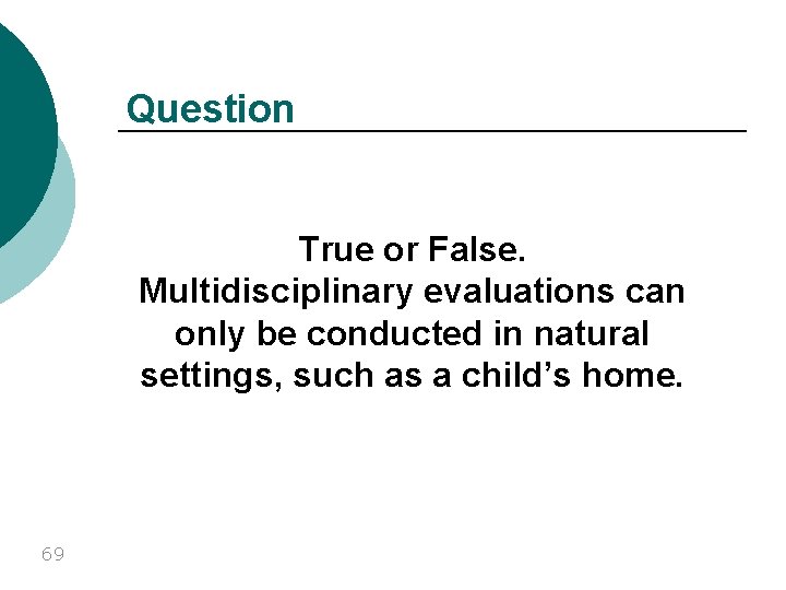 Question True or False. Multidisciplinary evaluations can only be conducted in natural settings, such