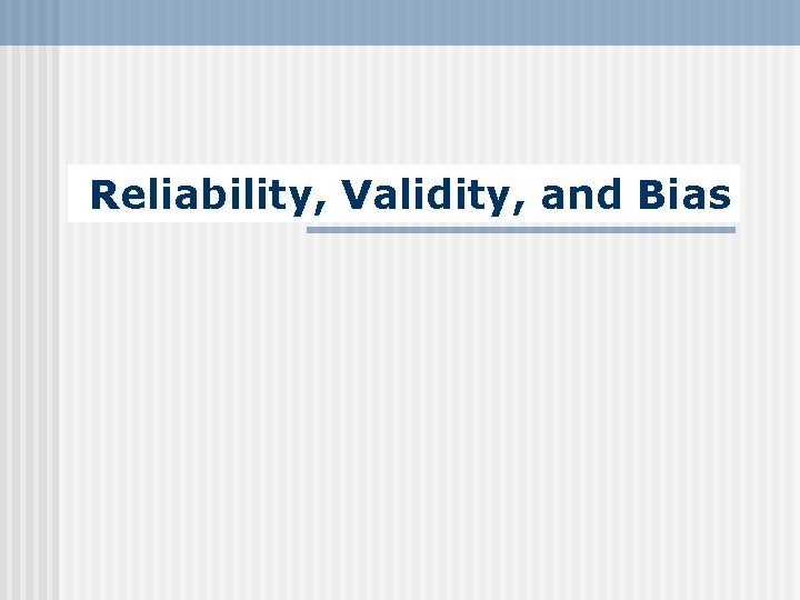 Reliability, Validity, and Bias 
