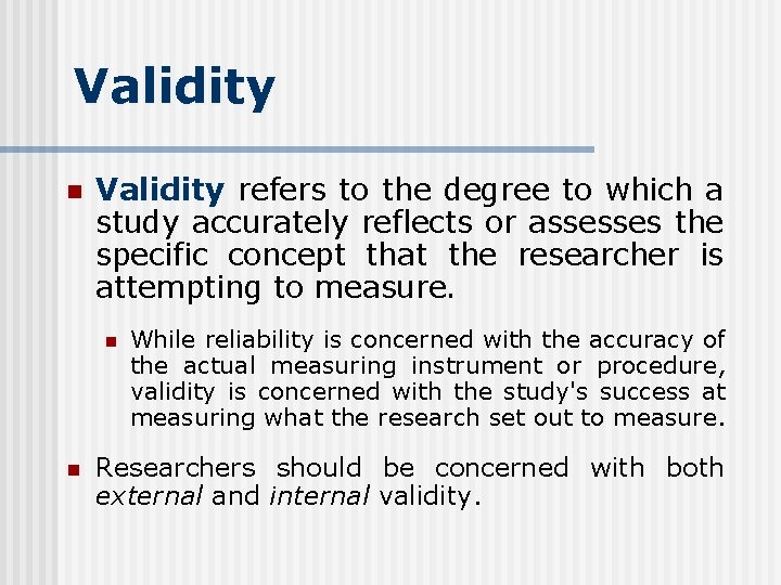 Validity n Validity refers to the degree to which a study accurately reflects or