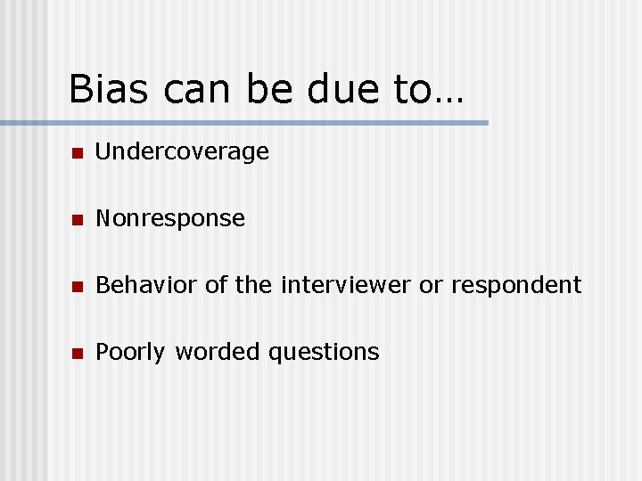 Bias can be due to… to n Undercoverage n Nonresponse n Behavior of the