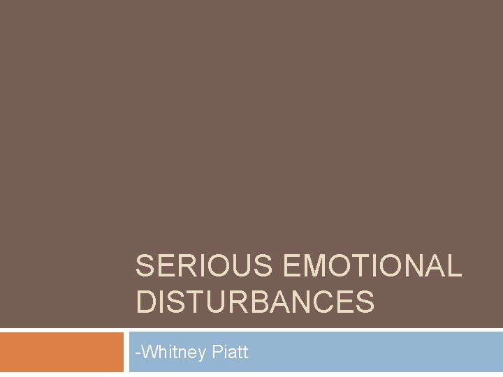 SERIOUS EMOTIONAL DISTURBANCES -Whitney Piatt 