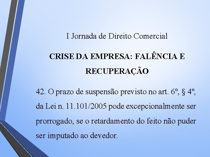 I Jornada de Direito Comercial CRISE DA EMPRESA: FALÊNCIA E RECUPERAÇÃO 42. O prazo