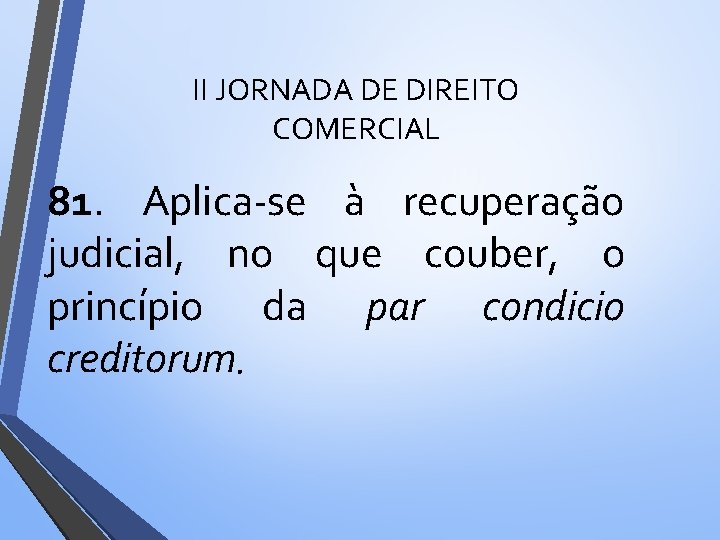 II JORNADA DE DIREITO COMERCIAL 81. Aplica-se à recuperação judicial, no que couber, o