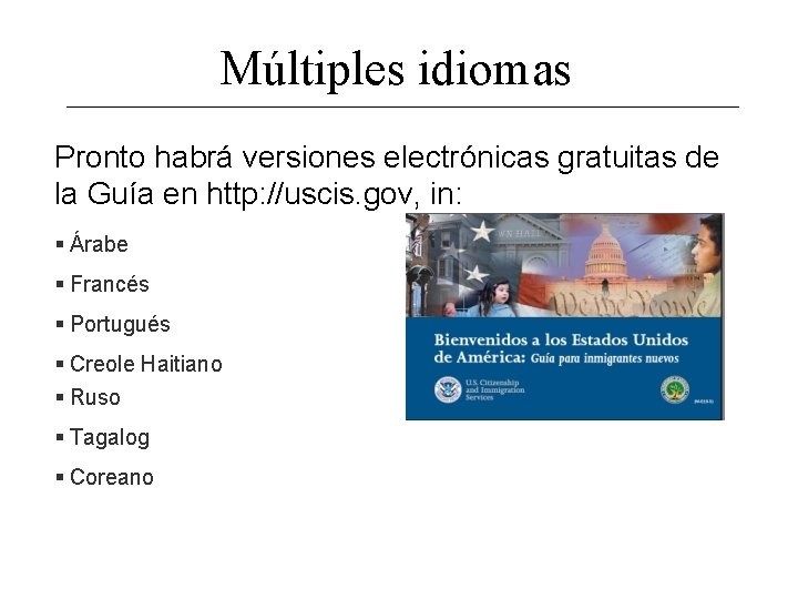 Múltiples idiomas Pronto habrá versiones electrónicas gratuitas de la Guía en http: //uscis. gov,