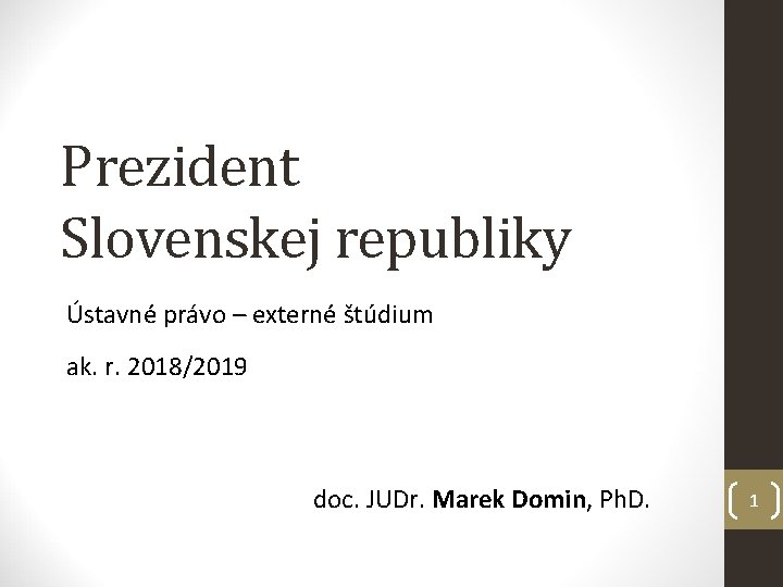 Prezident Slovenskej republiky Ústavné právo – externé štúdium ak. r. 2018/2019 doc. JUDr. Marek
