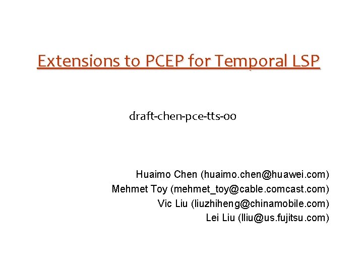 Extensions to PCEP for Temporal LSP draft-chen-pce-tts-00 Huaimo Chen (huaimo. chen@huawei. com) Mehmet Toy