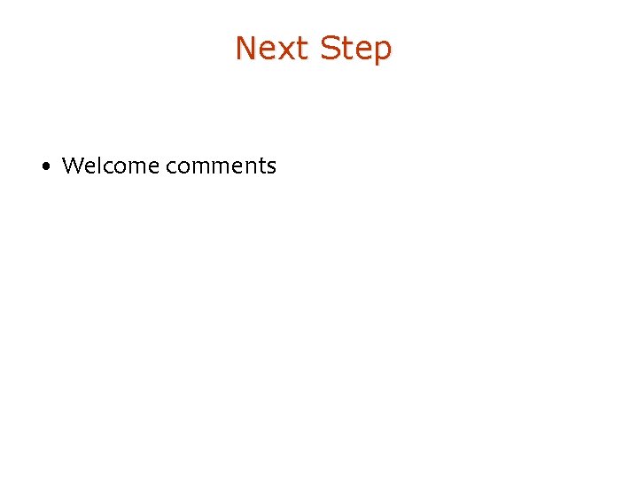 Next Step • Welcome comments 