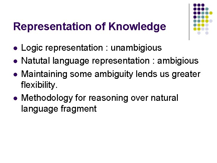 Representation of Knowledge l l Logic representation : unambigious Natutal language representation : ambigious