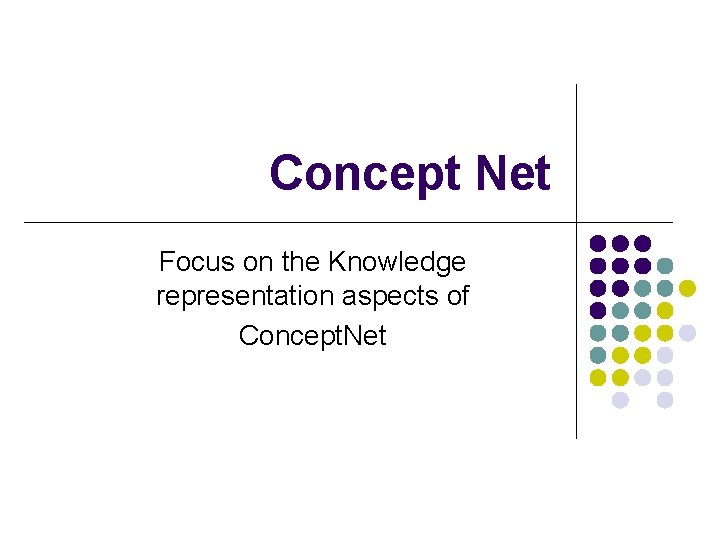 Concept Net Focus on the Knowledge representation aspects of Concept. Net 