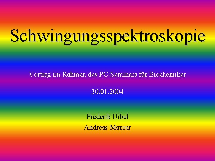 Schwingungsspektroskopie Vortrag im Rahmen des PC-Seminars für Biochemiker 30. 01. 2004 Frederik Uibel Andreas