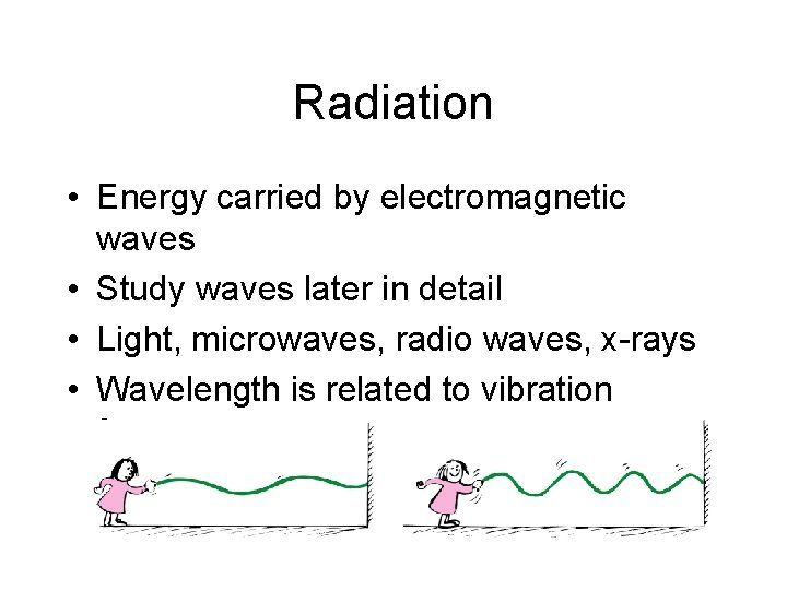 Radiation • Energy carried by electromagnetic waves • Study waves later in detail •