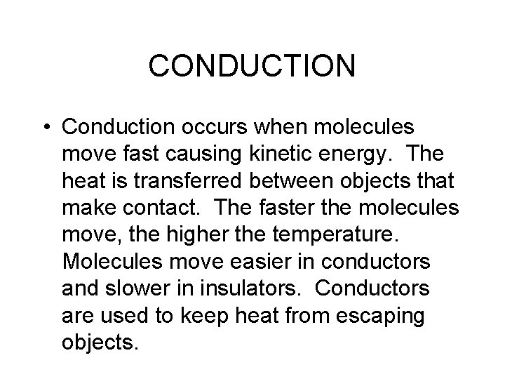 CONDUCTION • Conduction occurs when molecules move fast causing kinetic energy. The heat is