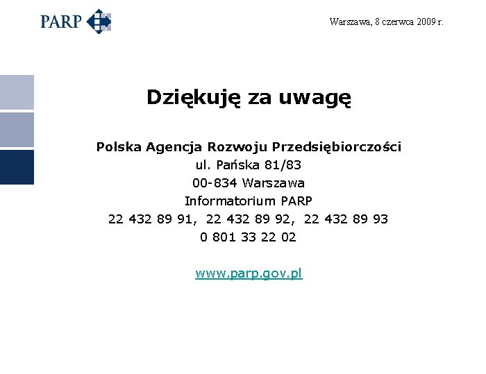 Warszawa, 8 czerwca 2009 r. Dziękuję za uwagę Polska Agencja Rozwoju Przedsiębiorczości ul. Pańska