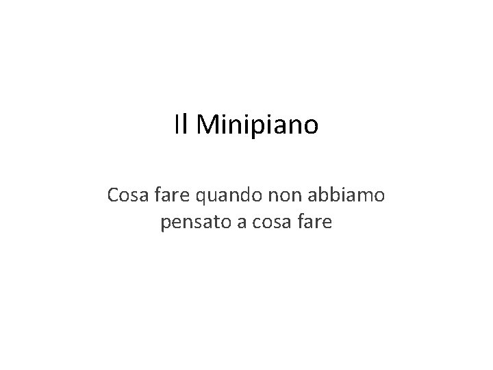 Il Minipiano Cosa fare quando non abbiamo pensato a cosa fare 