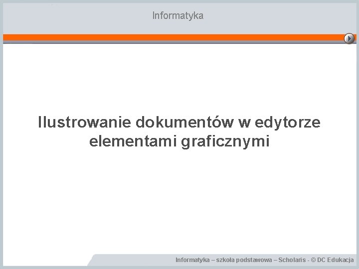 Informatyka Ilustrowanie dokumentów w edytorze elementami graficznymi Informatyka – szkoła podstawowa – Scholaris -