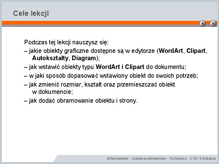 Cele lekcji Podczas tej lekcji nauczysz się: – jakie obiekty graficzne dostępne są w