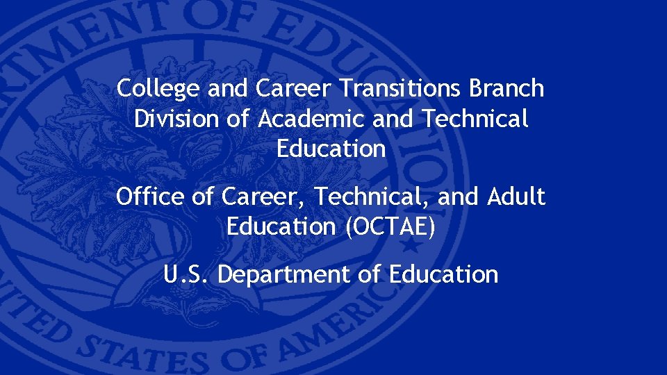 College and Career Transitions Branch Division of Academic and Technical Education Office of Career,