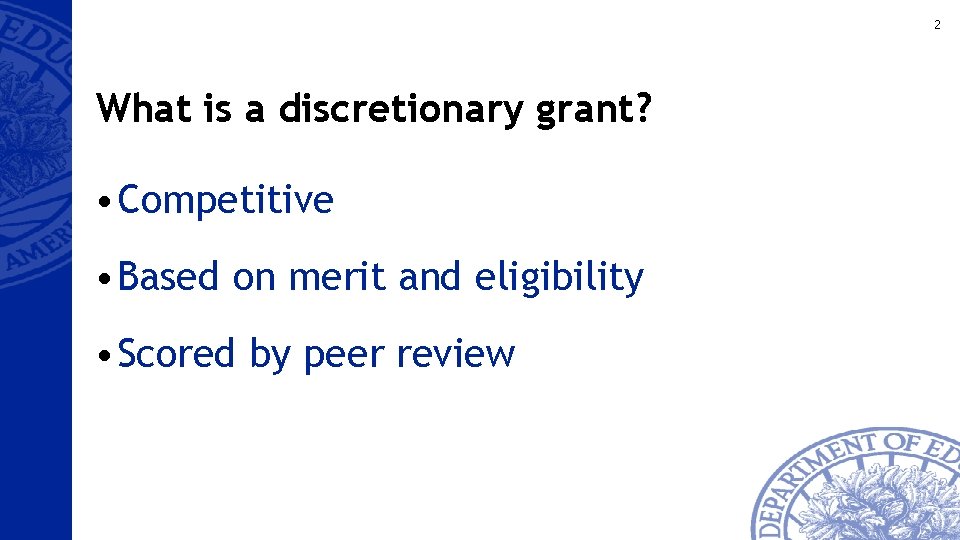 2 What is a discretionary grant? • Competitive • Based on merit and eligibility