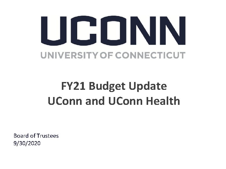 FY 21 Budget Update UConn and UConn Health Board of Trustees 9/30/2020 