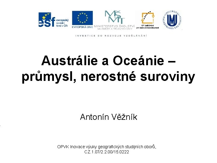 Austrálie a Oceánie – průmysl, nerostné suroviny Antonín Věžník OPVK Inovace výuky geografických studijních