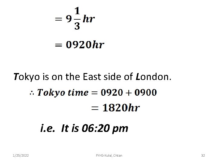 Tokyo is on the East side of London. i. e. It is 06: 20