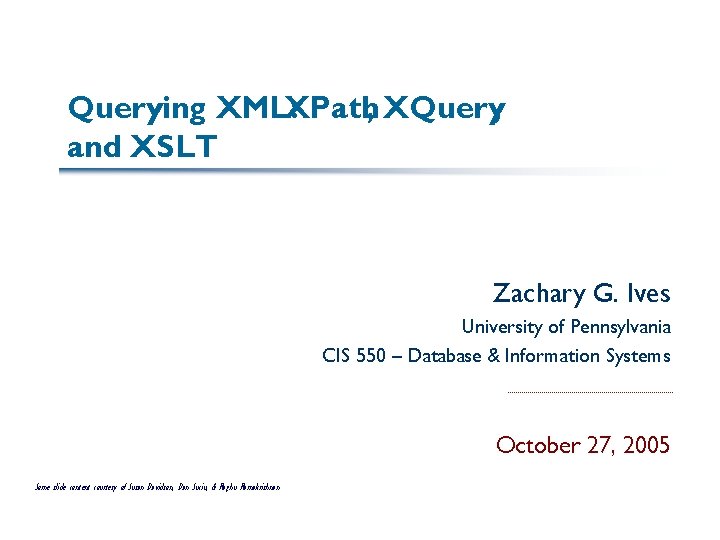Querying XML: XPath, XQuery, and XSLT Zachary G. Ives University of Pennsylvania CIS 550