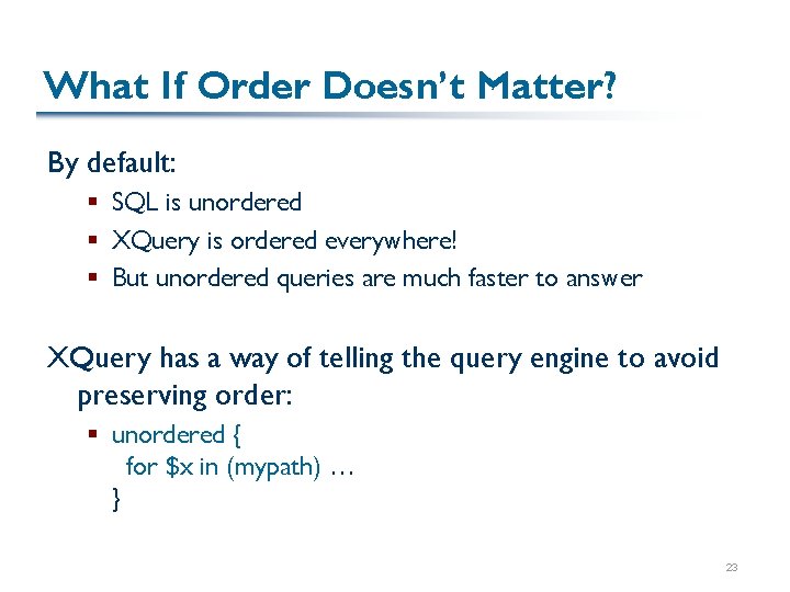 What If Order Doesn’t Matter? By default: § SQL is unordered § XQuery is