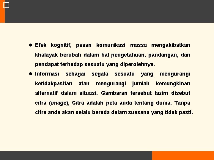 � Efek kognitif, pesan komunikasi massa mengakibatkan khalayak berubah dalam hal pengetahuan, pandangan, dan